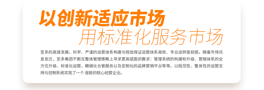至多的高速發(fā)展，科學(xué)、嚴(yán)謹(jǐn)?shù)倪\(yùn)營體系構(gòu)建與規(guī)劃保證運(yùn)營體系高效、專業(yè)運(yùn)轉(zhuǎn)是前提。隨著市場訊息變遷，至多集團(tuán)不斷在整體管理策略上尋求更高層面的需求：管理系統(tǒng)的構(gòu)建和升級、營銷體系的全方位升級、標(biāo)準(zhǔn)化運(yùn)營，精細(xì)化倉管服務(wù)以及定制化的品牌營銷平臺(tái)等等，以規(guī)范性、整體性的運(yùn)營支持與控制系統(tǒng)實(shí)現(xiàn)了一個(gè)真正連鎖的核心經(jīng)營企業(yè)。